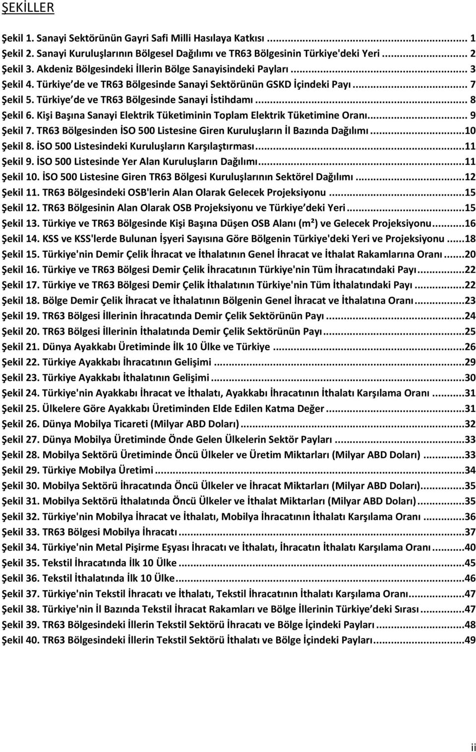 .. 8 Şekil 6. Kişi Başına Sanayi Elektrik Tüketiminin Toplam Elektrik Tüketimine Oranı... 9 Şekil 7. TR63 Bölgesinden İSO 500 Listesine Giren Kuruluşların İl Bazında Dağılımı... 10 Şekil 8.