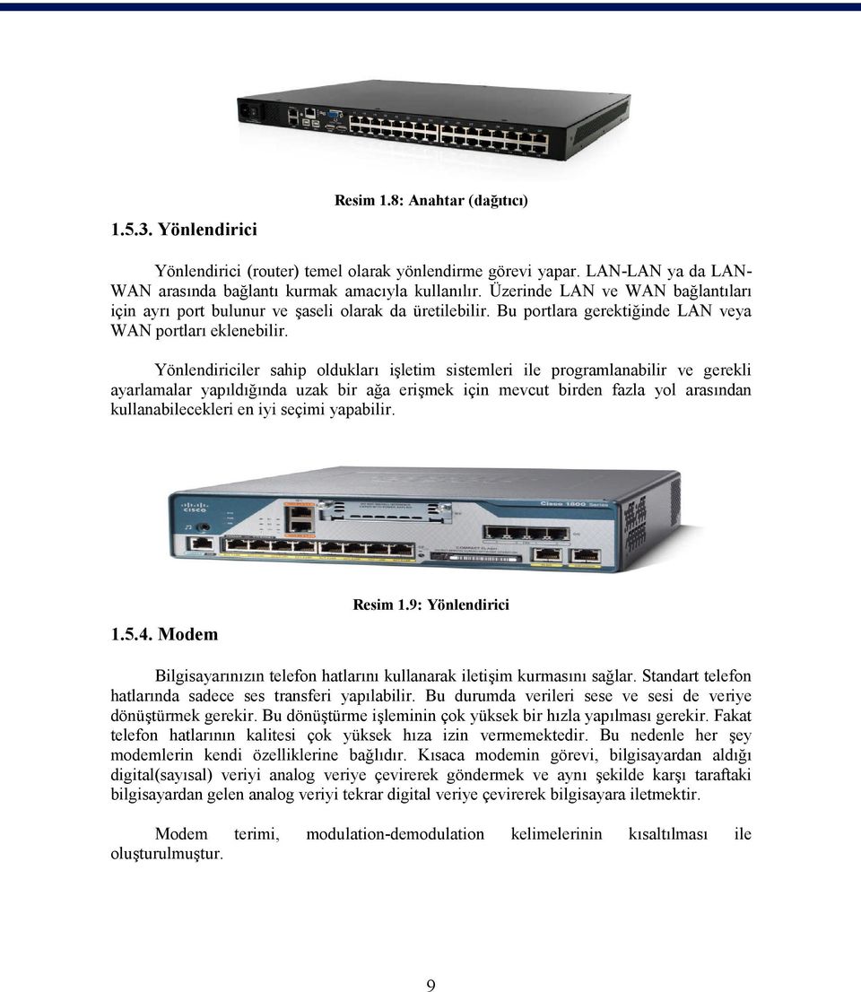 Yönlendiriciler sahip oldukları işletim sistemleri ile programlanabilir ve gerekli ayarlamalar yapıldığında uzak bir ağa erişmek için mevcut birden fazla yol arasından kullanabilecekleri en iyi