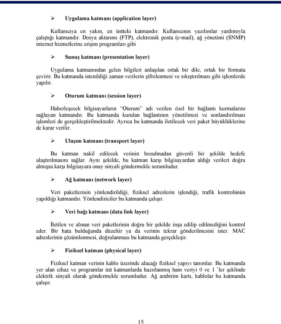 ortak bir dile, ortak bir formata çevirir. Bu katmanda istenildiği zaman verilerin şifrelenmesi ve sıkıştırılması gibi işlemlerde yapılır.