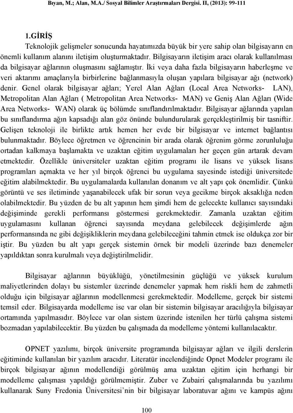 İki veya daha fazla bilgisayarın haberleşme ve veri aktarımı amaçlarıyla birbirlerine bağlanmasıyla oluşan yapılara bilgisayar ağı (network) denir.