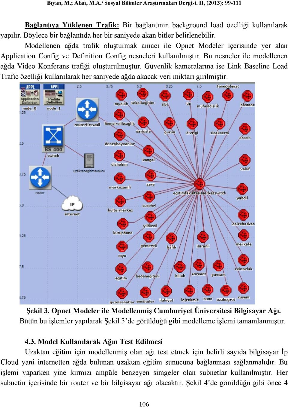 Bu nesneler ile modellenen ağda Video Konferans trafiği oluşturulmuştur. Güvenlik kameralarına ise Link Baseline Load Trafic özelliği kullanılarak her saniyede ağda akacak veri miktarı girilmiştir.