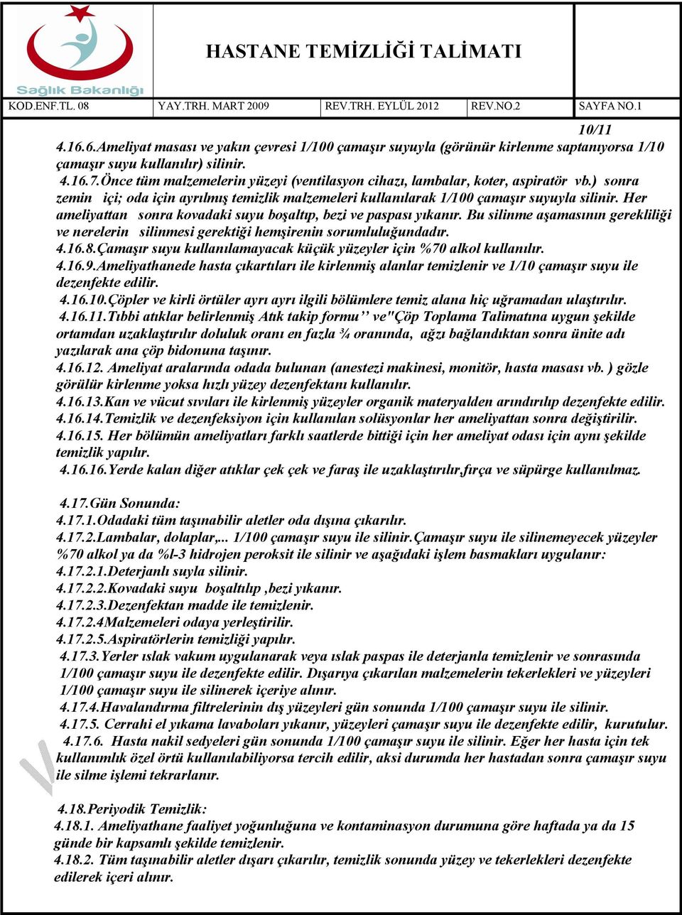 Her ameliyattan sonra kovadaki suyu boşaltıp, bezi ve paspası yıkanır. Bu silinme aşamasının gerekliliği ve nerelerin silinmesi gerektiği hemşirenin sorumluluğundadır. 4.16.8.