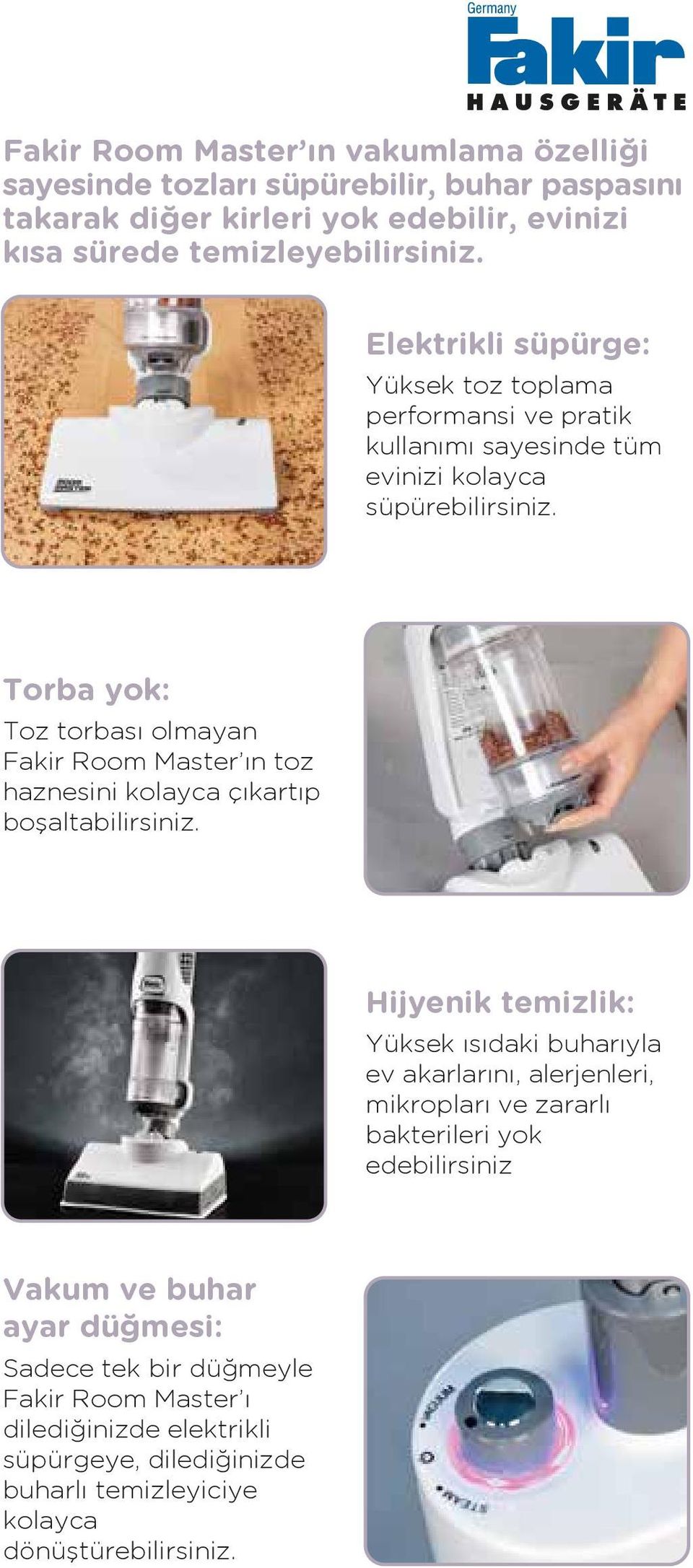 Torba yok: Toz torbası olmayan Fakir Room Master ın toz haznesini kolayca çıkartıp boşaltabilirsiniz.