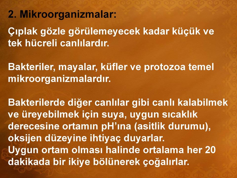 Bakterilerde diğer canlılar gibi canlı kalabilmek ve üreyebilmek için suya, uygun sıcaklık derecesine