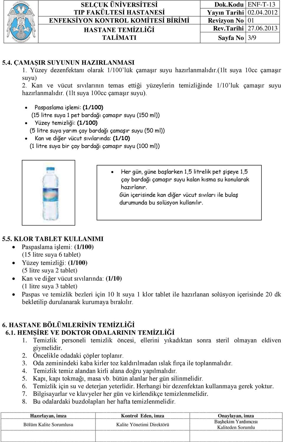 Paspaslama işlemi: (1/100) (15 litre suya 1 pet bardağı çamaşır suyu (150 ml)) Yüzey temizliği: (1/100) (5 litre suya yarım çay bardağı çamaşır suyu (50 ml)) Kan ve diğer vücut sıvılarında: (1/10) (1