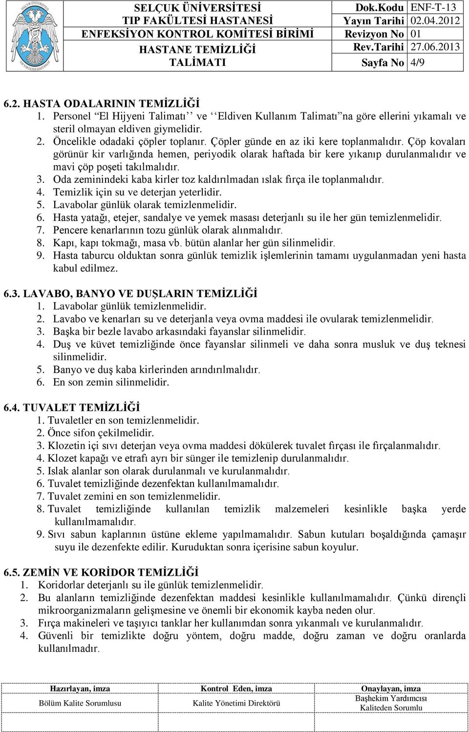 Çöp kovaları görünür kir varlığında hemen, periyodik olarak haftada bir kere yıkanıp durulanmalıdır ve mavi çöp poşeti takılmalıdır. 3.