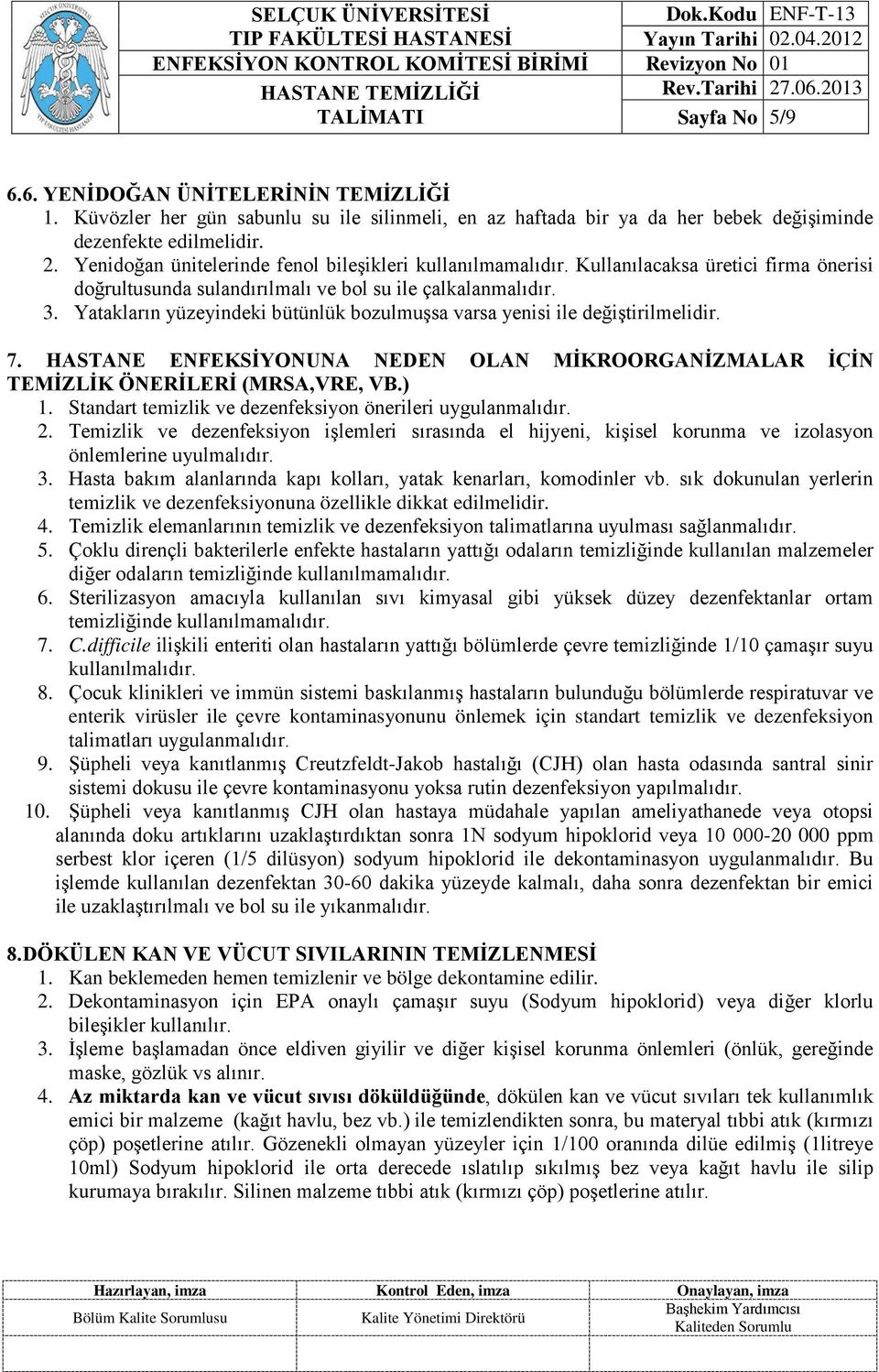 Yatakların yüzeyindeki bütünlük bozulmuşsa varsa yenisi ile değiştirilmelidir. 7. HASTANE ENFEKSİYONUNA NEDEN OLAN MİKROORGANİZMALAR İÇİN TEMİZLİK ÖNERİLERİ (MRSA,VRE, VB.) 1.