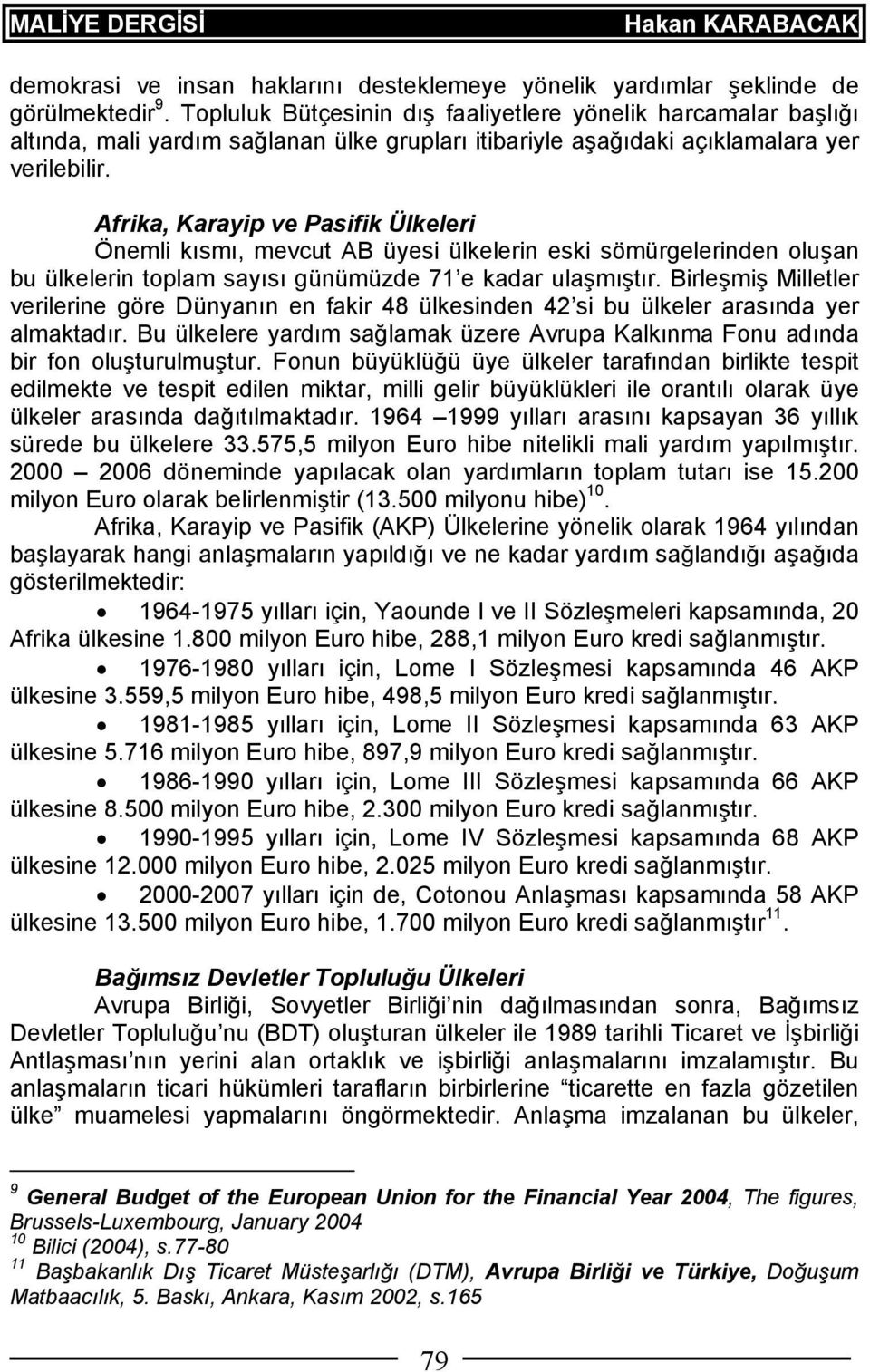 Afrika, Karayip ve Pasifik Ülkeleri Önemli kısmı, mevcut AB üyesi ülkelerin eski sömürgelerinden oluşan bu ülkelerin toplam sayısı günümüzde 71 e kadar ulaşmıştır.