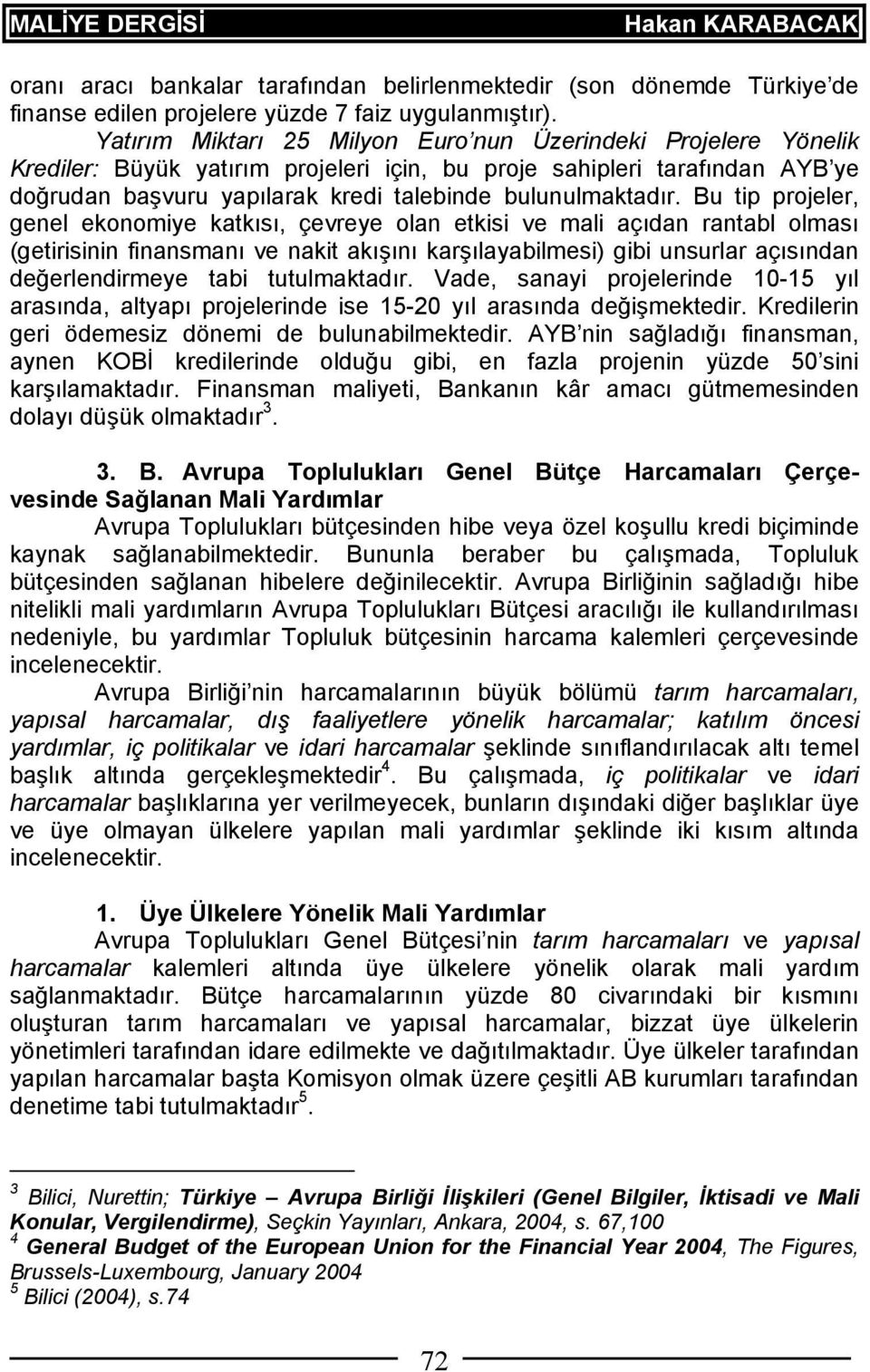 Bu tip projeler, genel ekonomiye katkısı, çevreye olan etkisi ve mali açıdan rantabl olması (getirisinin finansmanı ve nakit akışını karşılayabilmesi) gibi unsurlar açısından değerlendirmeye tabi