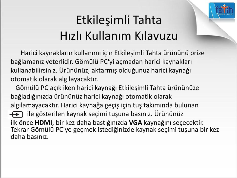 Gömülü PC açık iken harici kaynağı Etkileşimli Tahta ürününüze bağladığınızda ürününüz harici kaynağı otomatik olarak algılamayacaktır.