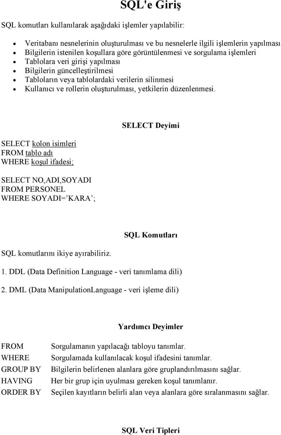 düzenlenmesi. SELECT kolon isimleri FROM tablo adı WHERE koşul ifadesi; SELECT NO,ADI,SOYADI WHERE SOYADI= KARA ; SELECT Deyimi SQL Komutları SQL komutlarını ikiye ayırabiliriz. 1.