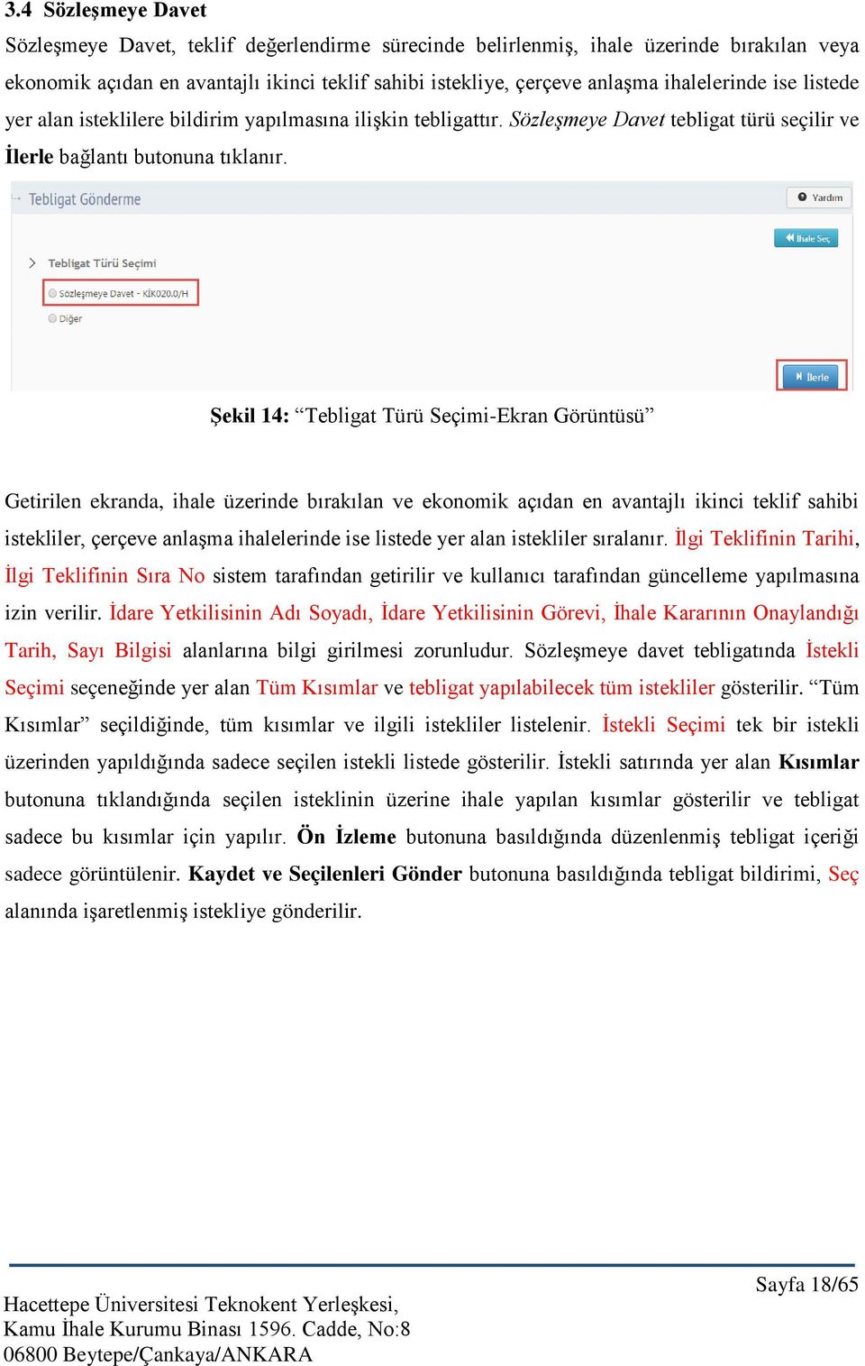 Şekil 14: Tebligat Türü Seçimi-Ekran Görüntüsü Getirilen ekranda, ihale üzerinde bırakılan ve ekonomik açıdan en avantajlı ikinci teklif sahibi istekliler, çerçeve anlaşma ihalelerinde ise listede