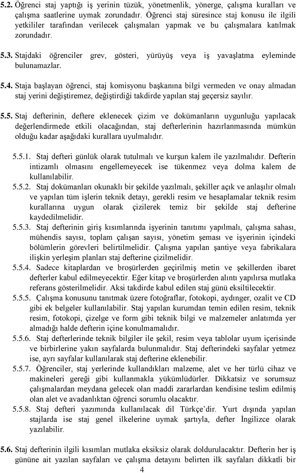 Stajdaki öğrenciler grev, gösteri, yürüyüş veya iş yavaşlatma eyleminde bulunamazlar. 5.4.