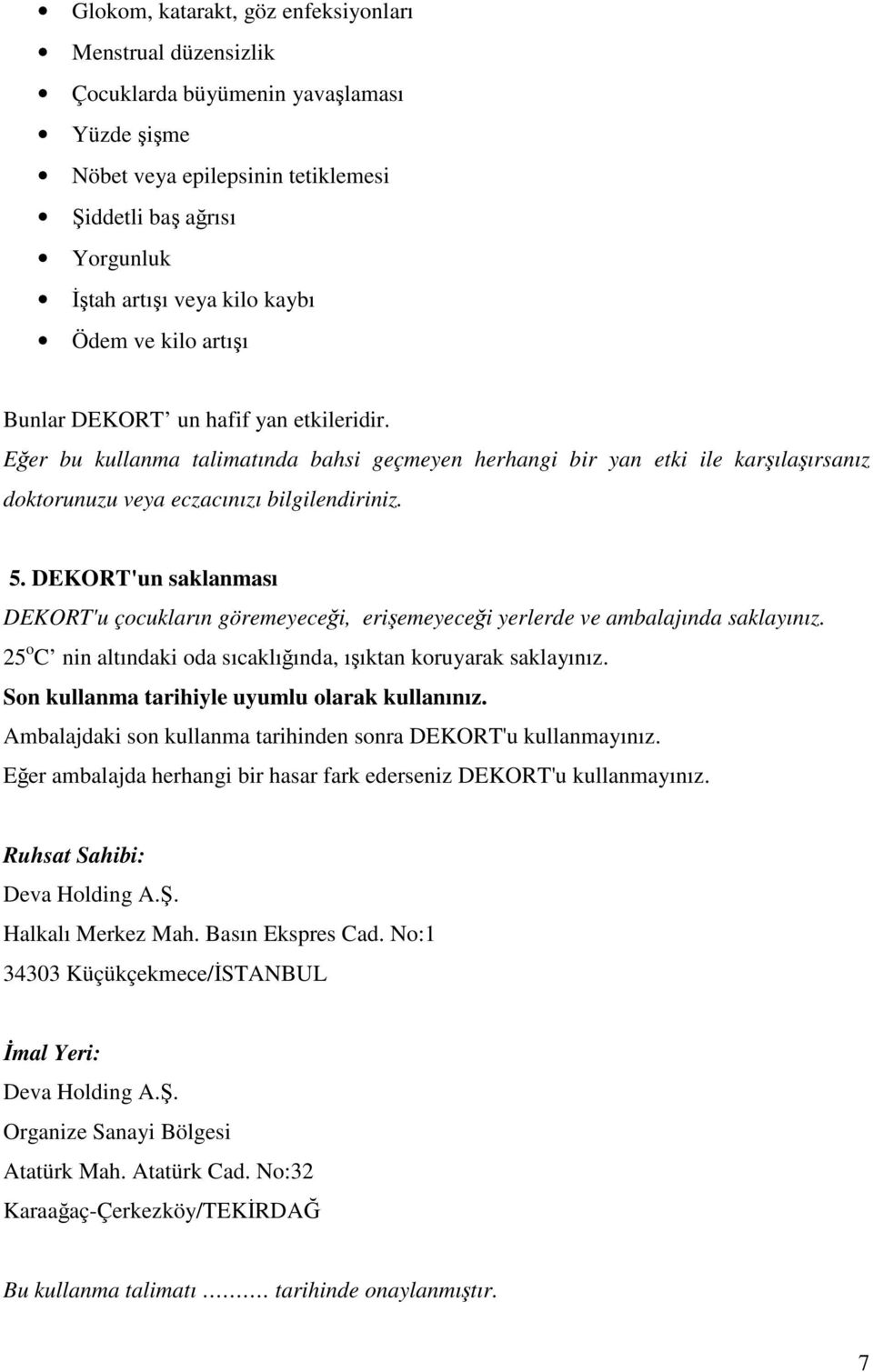 DEKORT'un saklanması DEKORT'u çocukların göremeyeceği, erişemeyeceği yerlerde ve ambalajında saklayınız. 25 o C nin altındaki oda sıcaklığında, ışıktan koruyarak saklayınız.