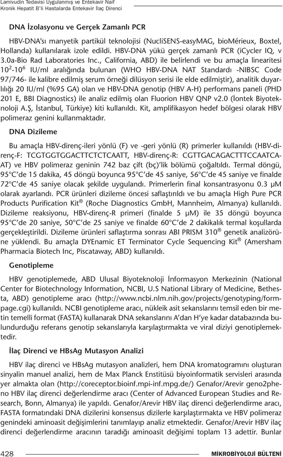 , California, ABD) ile belirlendi ve bu amaçla linearitesi 10 2-10 6 IU/ml aralığında bulunan (WHO HBV-DNA NAT Standardı -NIBSC Code 97/746- ile kalibre edilmiş serum örneği dilüsyon serisi ile elde