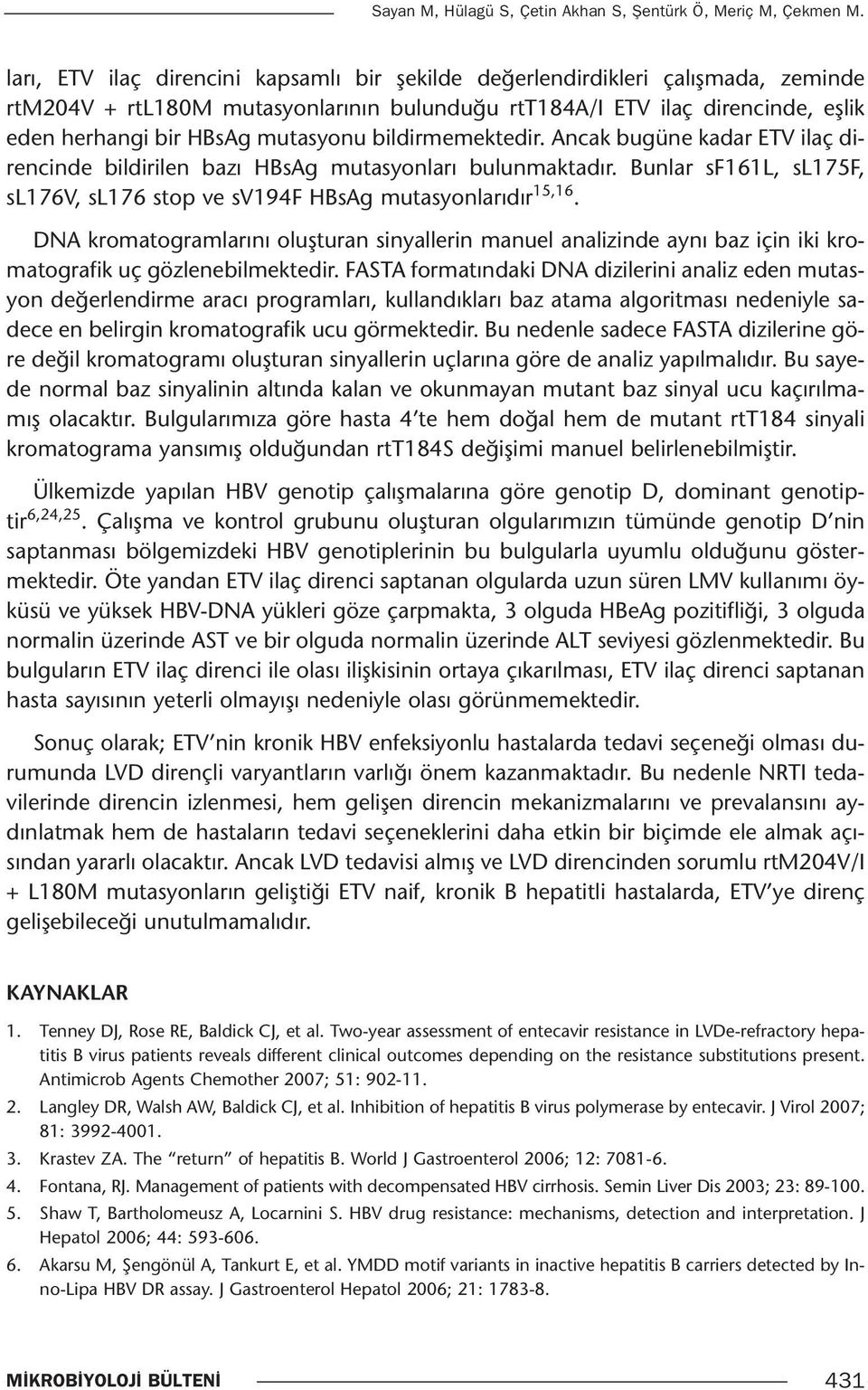 bildirmemektedir. Ancak bugüne kadar ETV ilaç direncinde bildirilen bazı HBsAg mutasyonları bulunmaktadır. Bunlar sf161l, sl175f, sl176v, sl176 stop ve sv194f HBsAg mutasyonlarıdır 15,16.