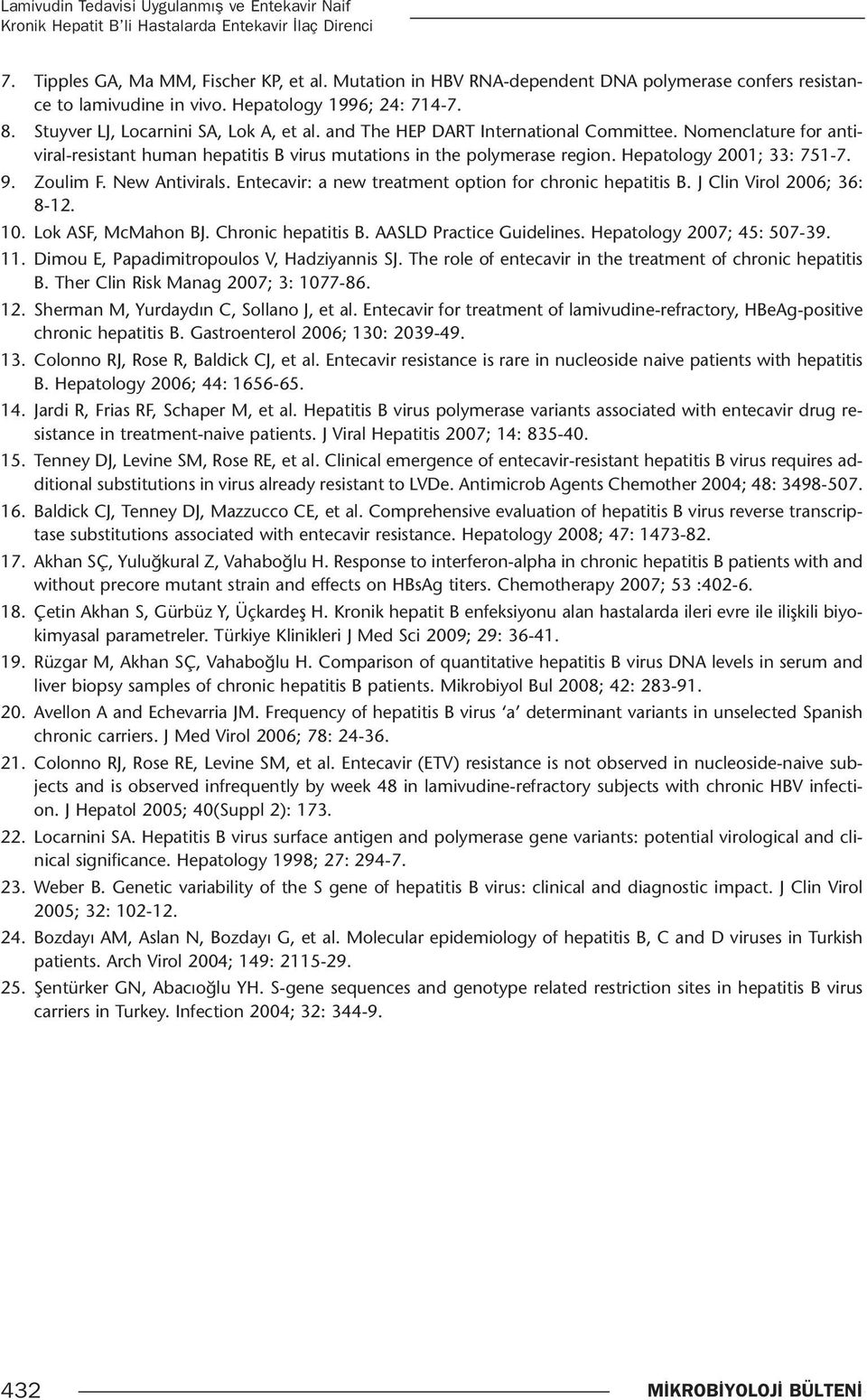 Nomenclature for antiviral-resistant human hepatitis B virus mutations in the polymerase region. Hepatology 2001; 33: 751-7. 9. Zoulim F. New Antivirals.