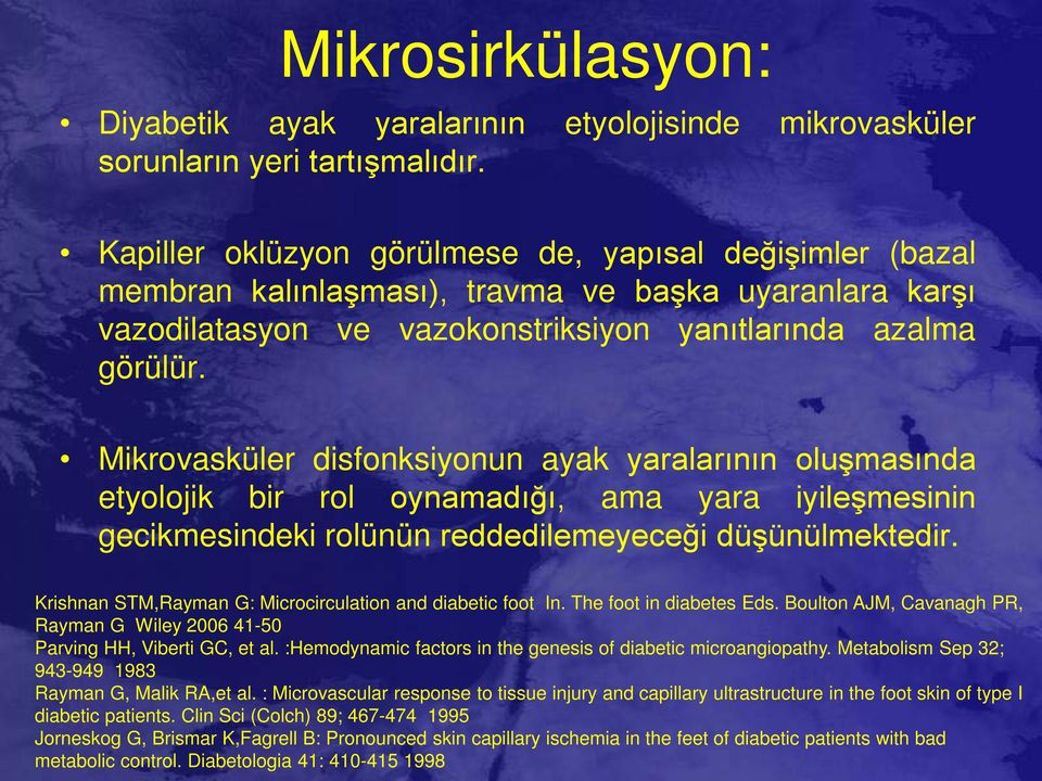 Mikrovasküler disfonksiyonun ayak yaralarının oluşmasında etyolojik bir rol oynamadığı, ama yara iyileşmesinin gecikmesindeki rolünün reddedilemeyeceği düşünülmektedir.