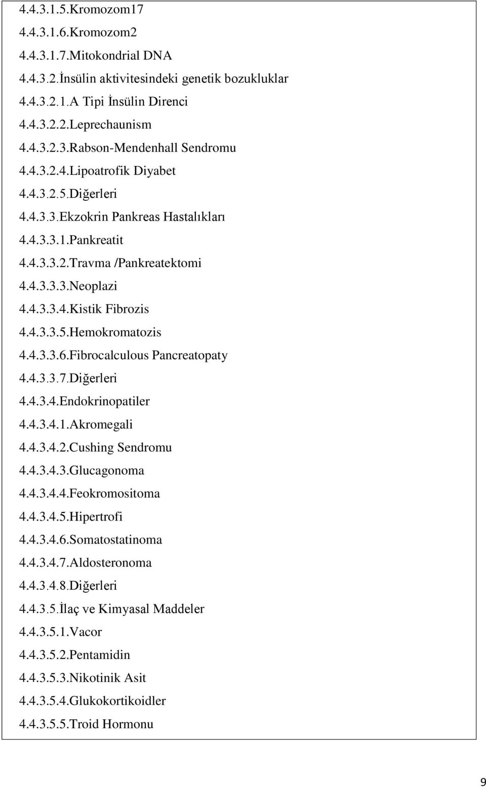 4.3.3.6.Fibrocalculous Pancreatopaty 4.4.3.3.7.Diğerleri 4.4.3.4.Endokrinopatiler 4.4.3.4.1.Akromegali 4.4.3.4.2.Cushing Sendromu 4.4.3.4.3.Glucagonoma 4.4.3.4.4.Feokromositoma 4.4.3.4.5.Hipertrofi 4.