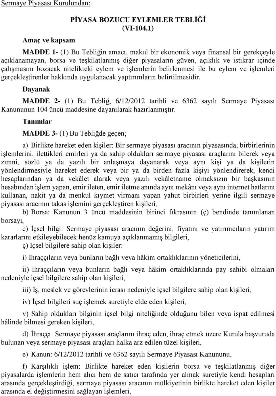 nitelikteki eylem ve işlemlerin belirlenmesi ile bu eylem ve işlemleri gerçekleştirenler hakkında uygulanacak yaptırımların belirtilmesidir.