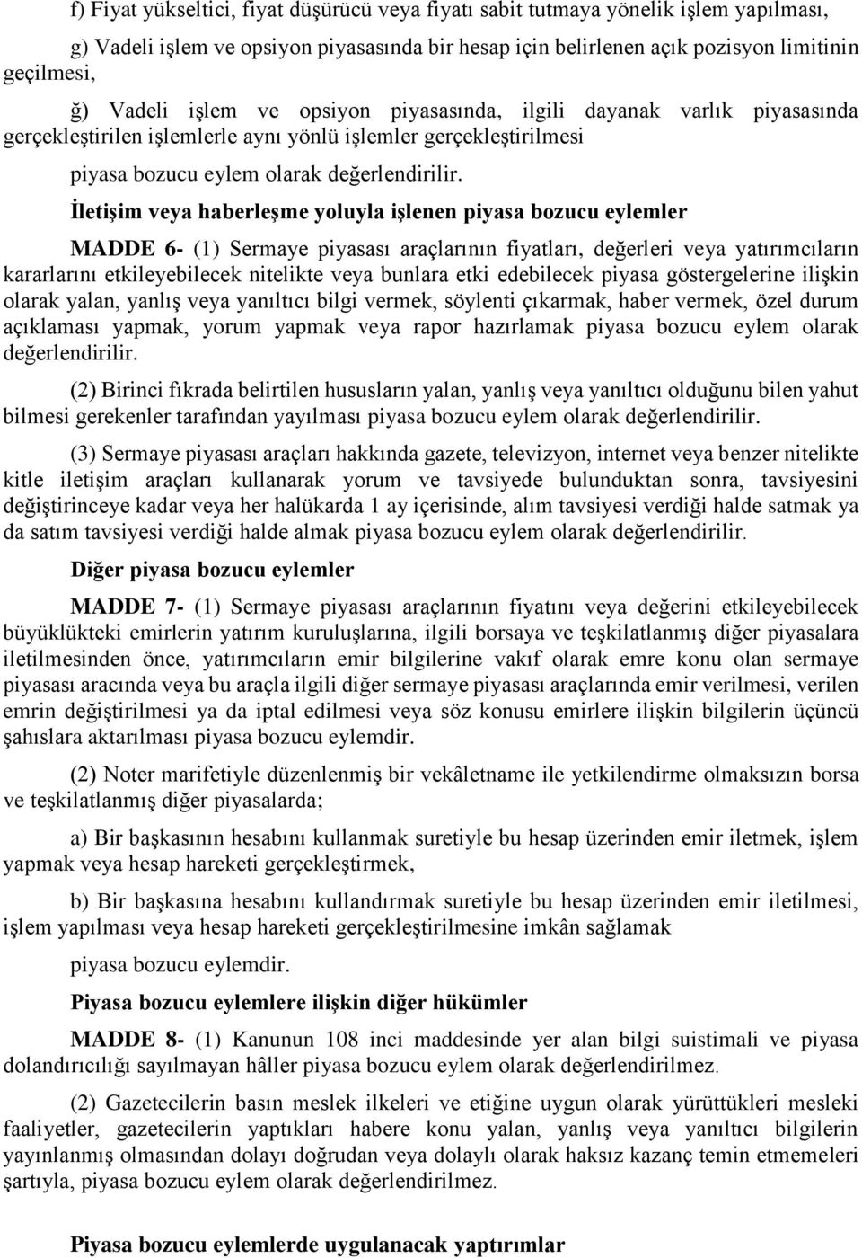 İletişim veya haberleşme yoluyla işlenen piyasa bozucu eylemler MADDE 6- (1) Sermaye piyasası araçlarının fiyatları, değerleri veya yatırımcıların kararlarını etkileyebilecek nitelikte veya bunlara