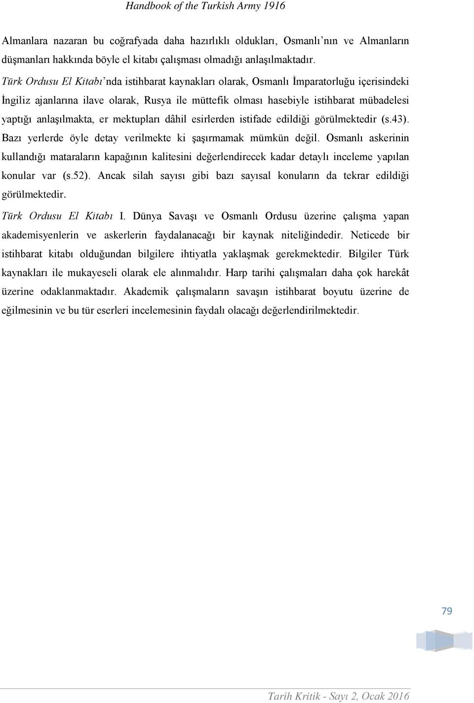 anlaşılmakta, er mektupları dâhil esirlerden istifade edildiği görülmektedir (s.43). Bazı yerlerde öyle detay verilmekte ki şaşırmamak mümkün değil.