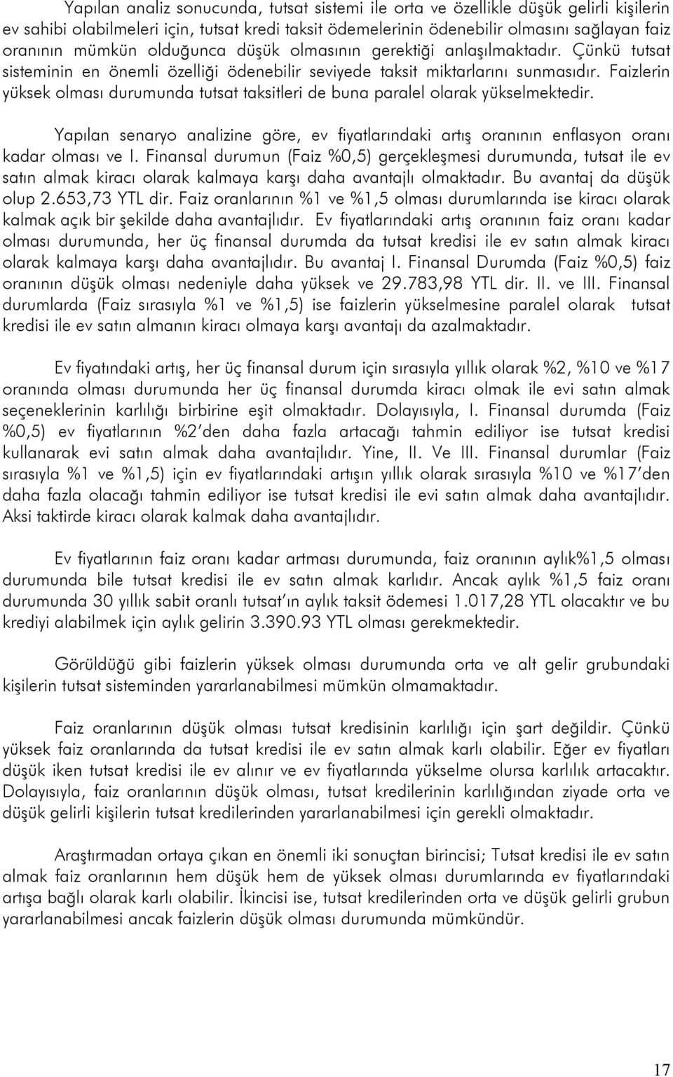 Faizlerin yüksek olması durumunda tutsat taksitleri de buna paralel olarak yükselmektedir. Yapılan senaryo analizine göre, ev fiyatlarındaki artış oranının enflasyon oranı kadar olması ve I.