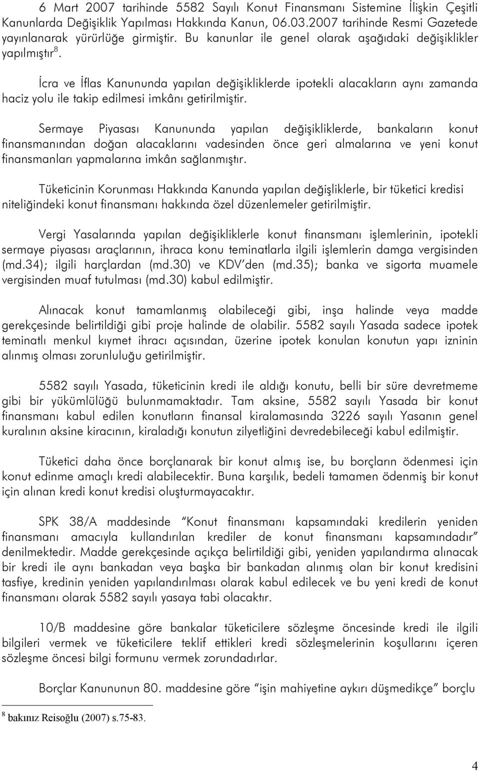 İcra ve İflas Kanununda yapılan değişikliklerde ipotekli alacakların aynı zamanda haciz yolu ile takip edilmesi imkânı getirilmiştir.