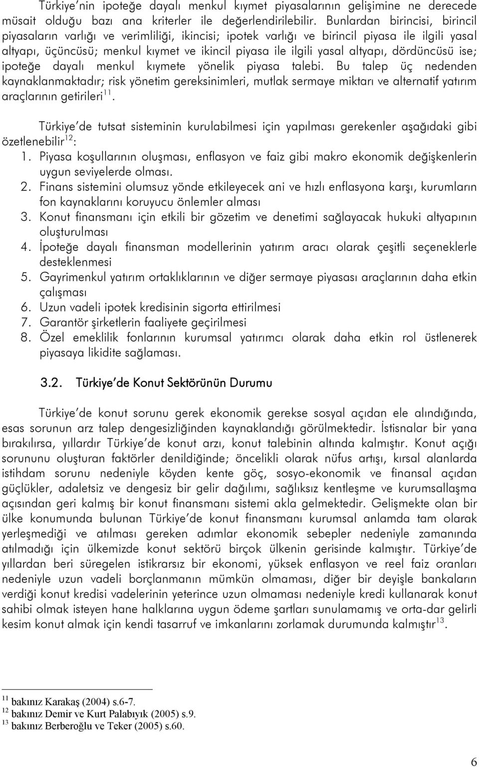 altyapı, dördüncüsü ise; ipoteğe dayalı menkul kıymete yönelik piyasa talebi.