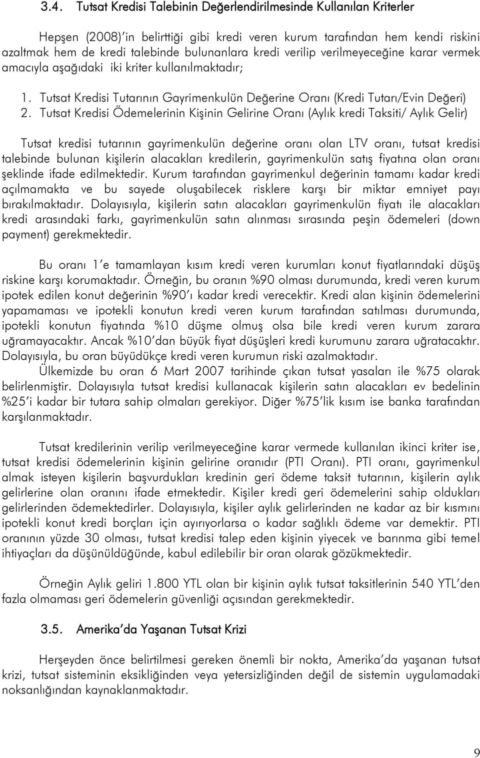 Tutsat Kredisi Ödemelerinin Kişinin Gelirine Oranı (Aylık kredi Taksiti/ Aylık Gelir) Tutsat kredisi tutarının gayrimenkulün değerine oranı olan LTV oranı, tutsat kredisi talebinde bulunan kişilerin