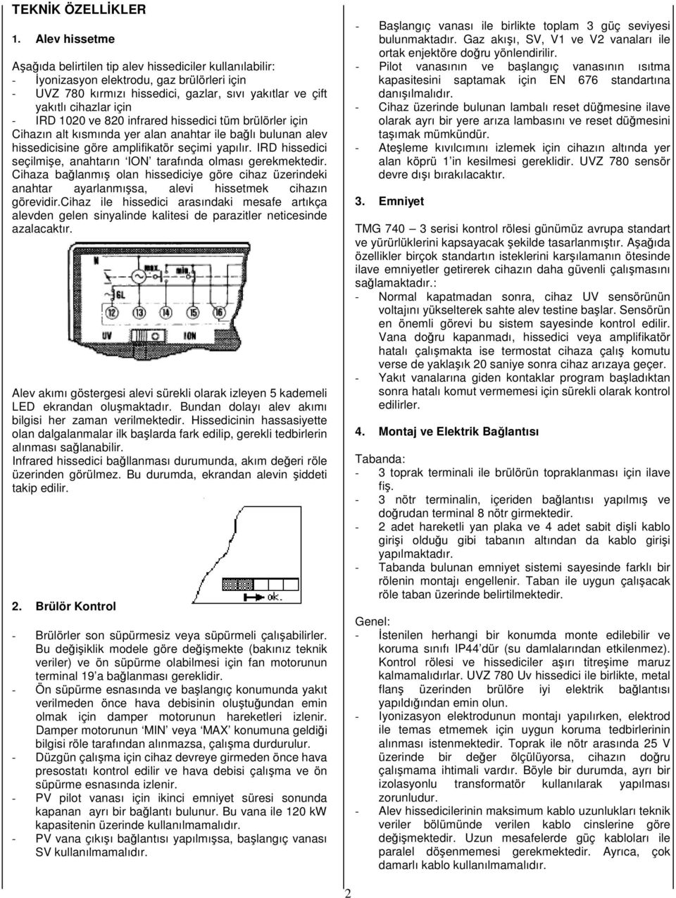 IRD 1020 ve 820 infrared hissedici tüm brülörler için Cihazın alt kısmında yer alan anahtar ile bağlı bulunan alev hissedicisine göre amplifikatör seçimi yapılır.