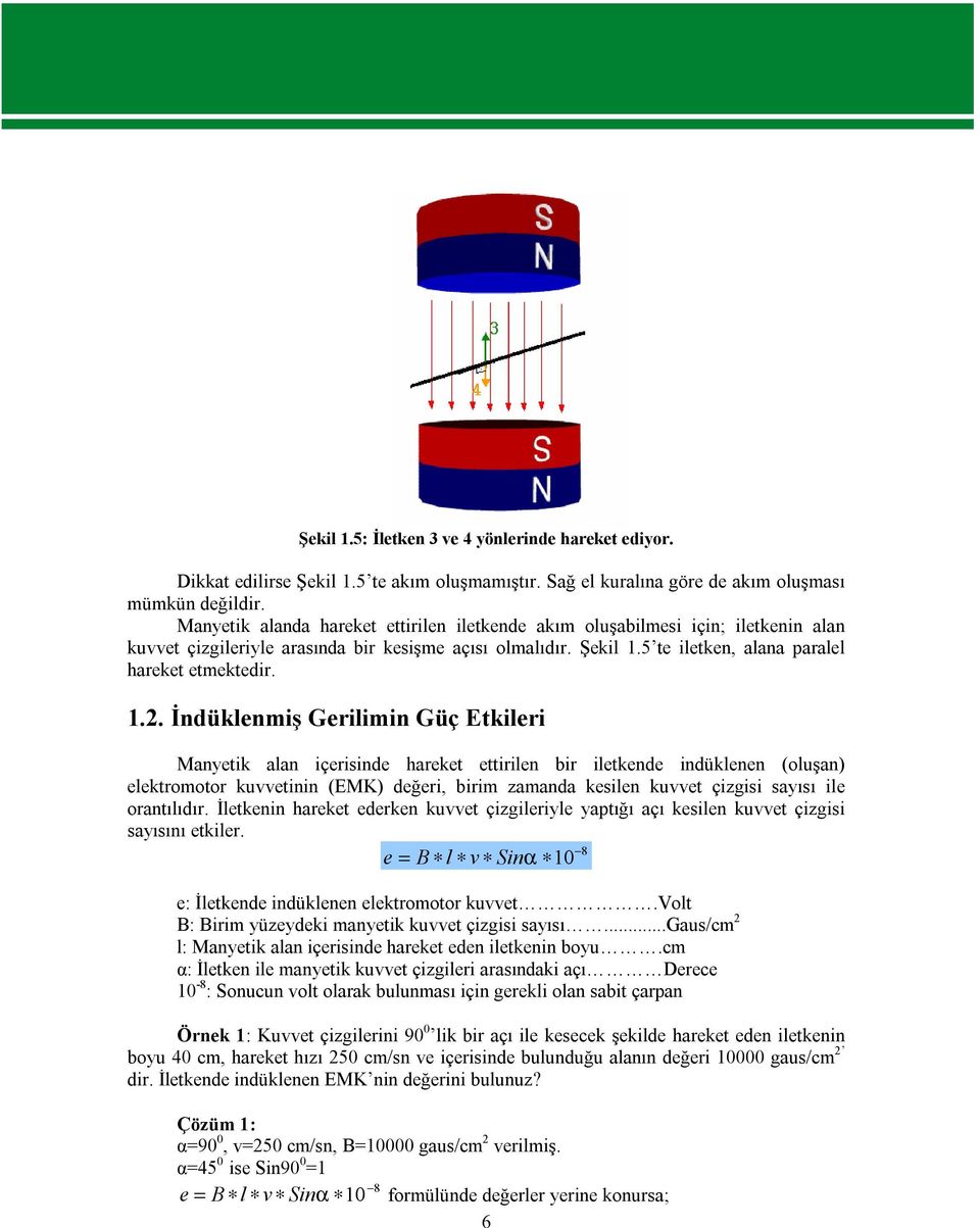 İndüklenmiş Gerilimin Güç Etkileri Manyetik alan içerisinde hareket ettirilen bir iletkende indüklenen (oluşan) elektromotor kuvvetinin (EMK) değeri, birim zamanda kesilen kuvvet çizgisi sayısı ile