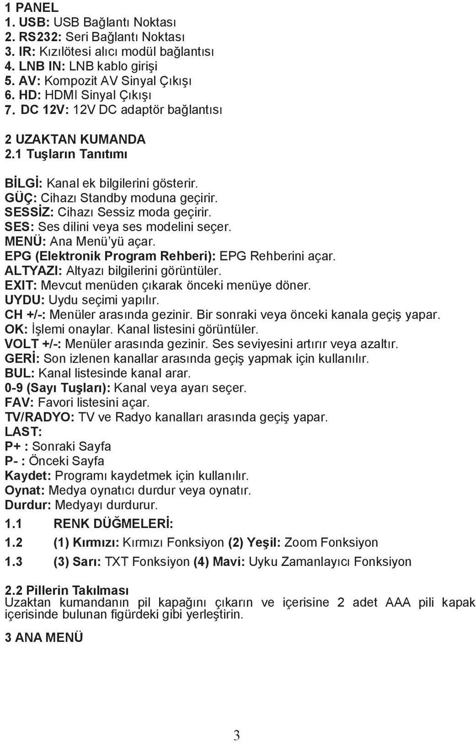 SES: Ses dilini veya ses modelini seçer. MENÜ: Ana Menü yü açar. EPG (Elektronik Program Rehberi): EPG Rehberini açar. ALTYAZI: Altyazı bilgilerini görüntüler.