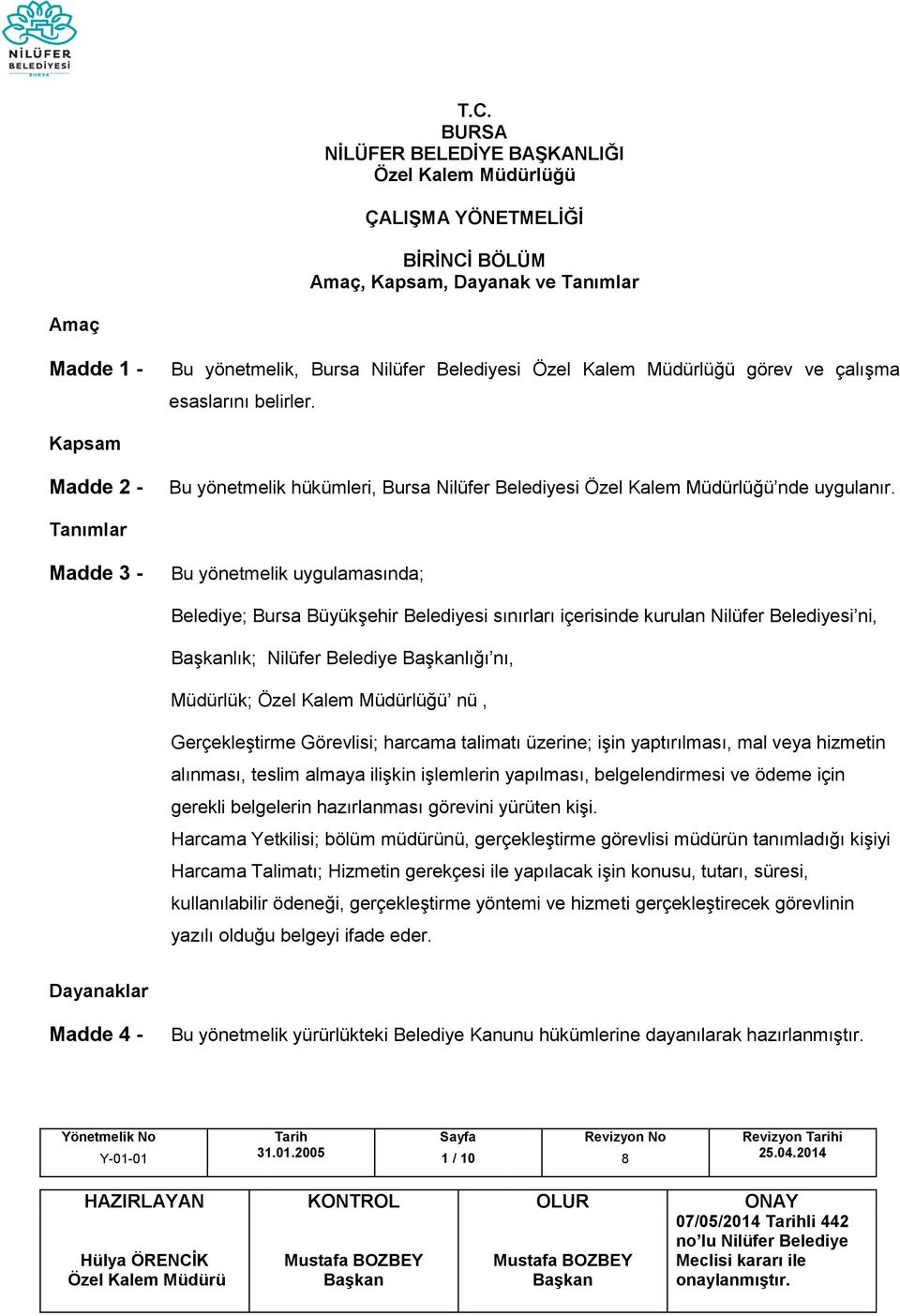 Tanımlar Madde 3 - Bu yönetmelik uygulamasında; Belediye; Bursa Büyükşehir Belediyesi sınırları içerisinde kurulan Nilüfer Belediyesi ni, lık; Nilüfer Belediye lığı nı, Müdürlük; Özel Kalem Müdürlüğü