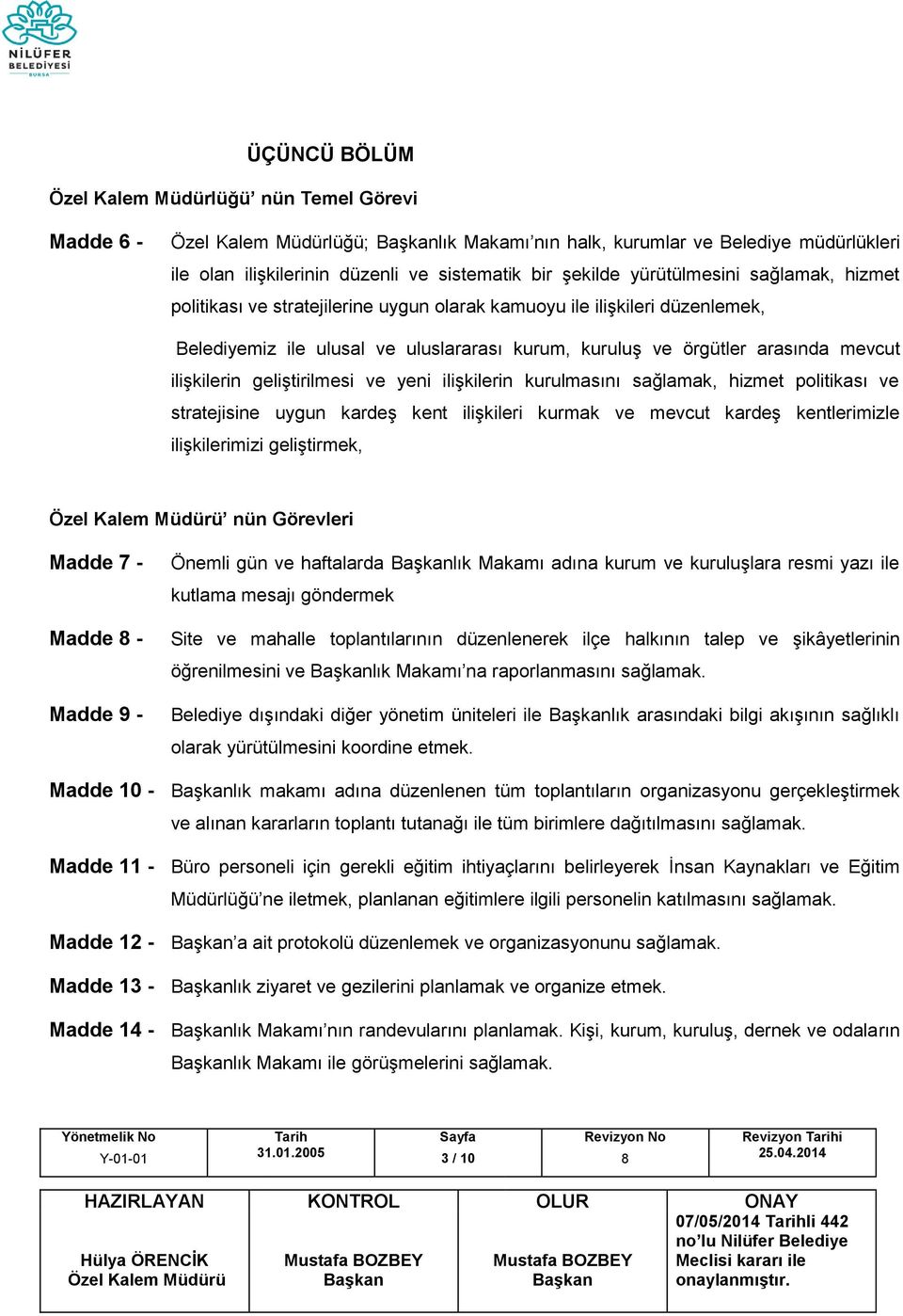 ilişkilerin geliştirilmesi ve yeni ilişkilerin kurulmasını sağlamak, hizmet politikası ve stratejisine uygun kardeş kent ilişkileri kurmak ve mevcut kardeş kentlerimizle ilişkilerimizi geliştirmek,