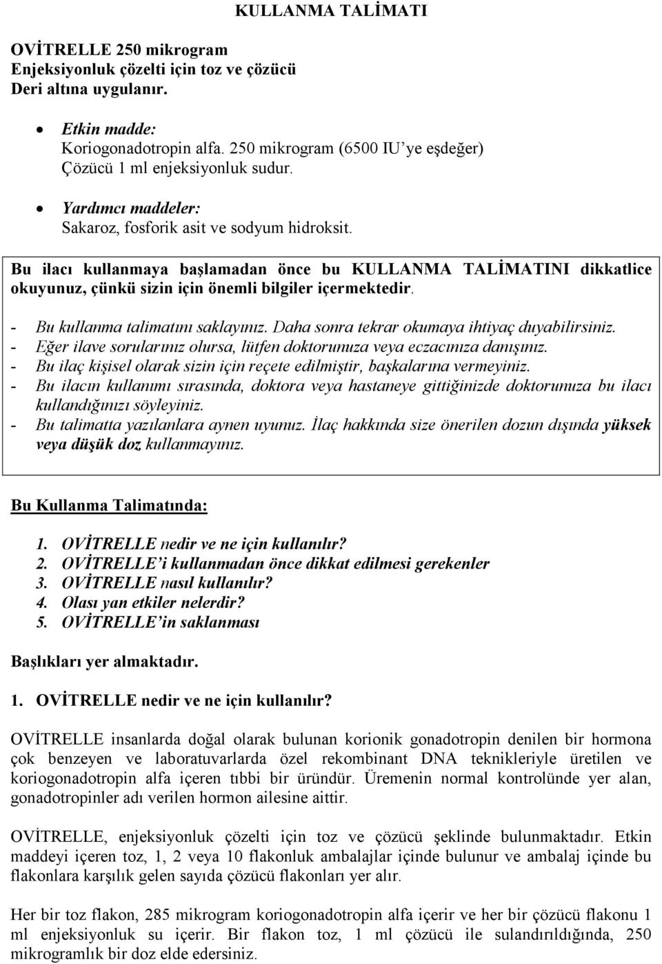 Bu ilacı kullanmaya başlamadan önce bu KULLANMA TALĐMATINI dikkatlice okuyunuz, çünkü sizin için önemli bilgiler içermektedir. - Bu kullanma talimatını saklayınız.