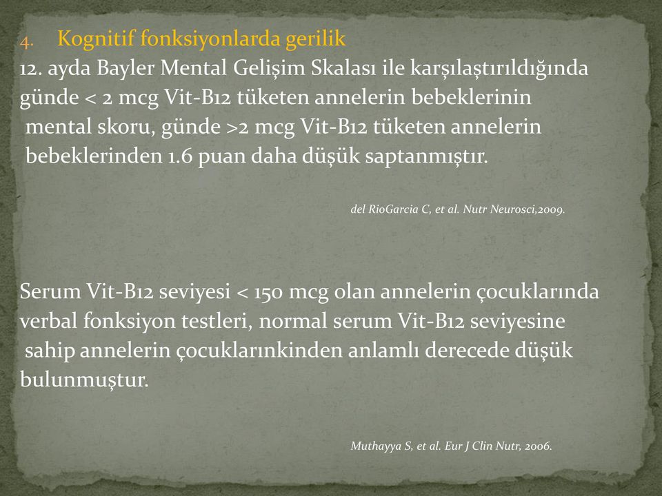 günde >2 mcg Vit-B12 tüketen annelerin bebeklerinden 1.6 puan daha düşük saptanmıştır. del RioGarcia C, et al. Nutr Neurosci,2009.