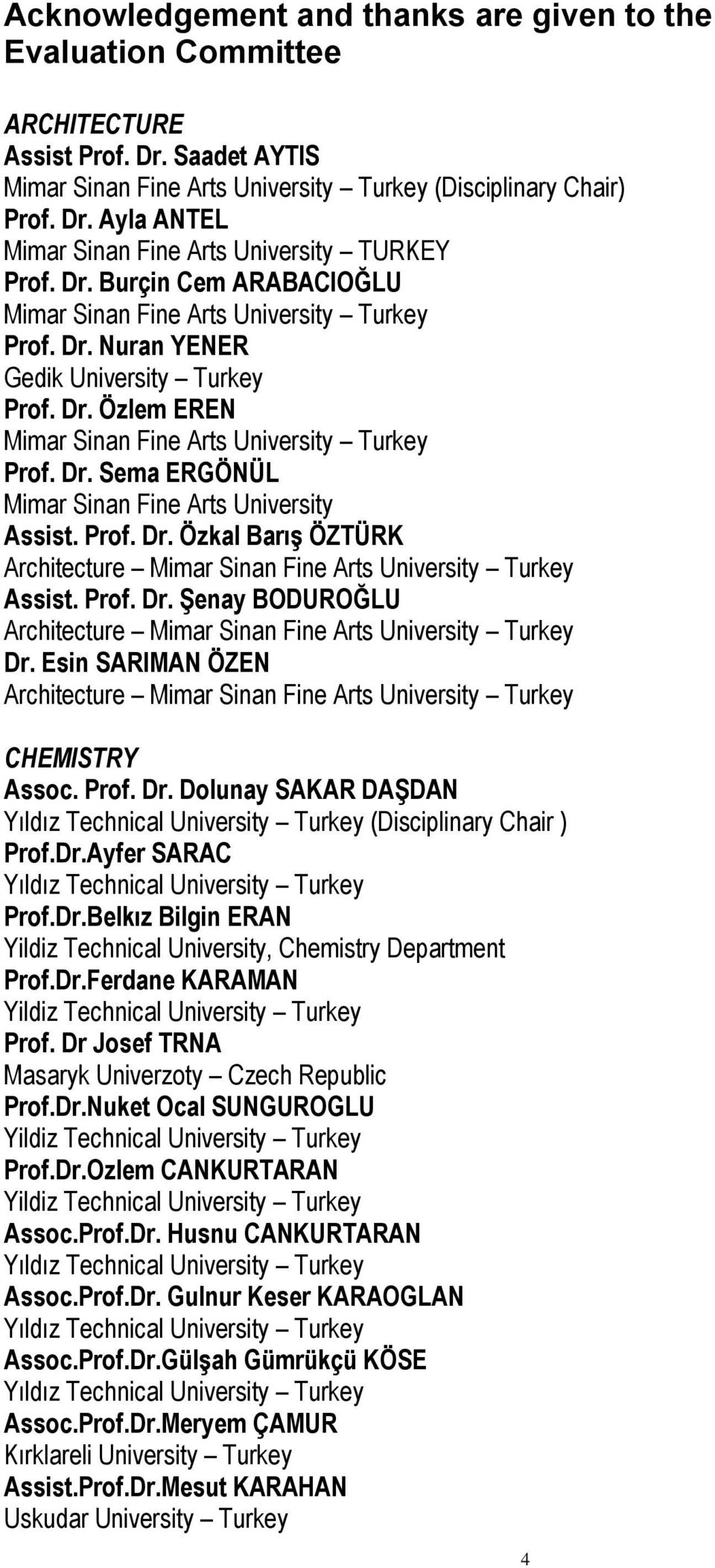 Prof. Dr. Özkal Barış ÖZTÜRK Architecture Mimar Sinan Fine Arts University Turkey Assist. Prof. Dr. Şenay BODUROĞLU Architecture Mimar Sinan Fine Arts University Turkey Dr.