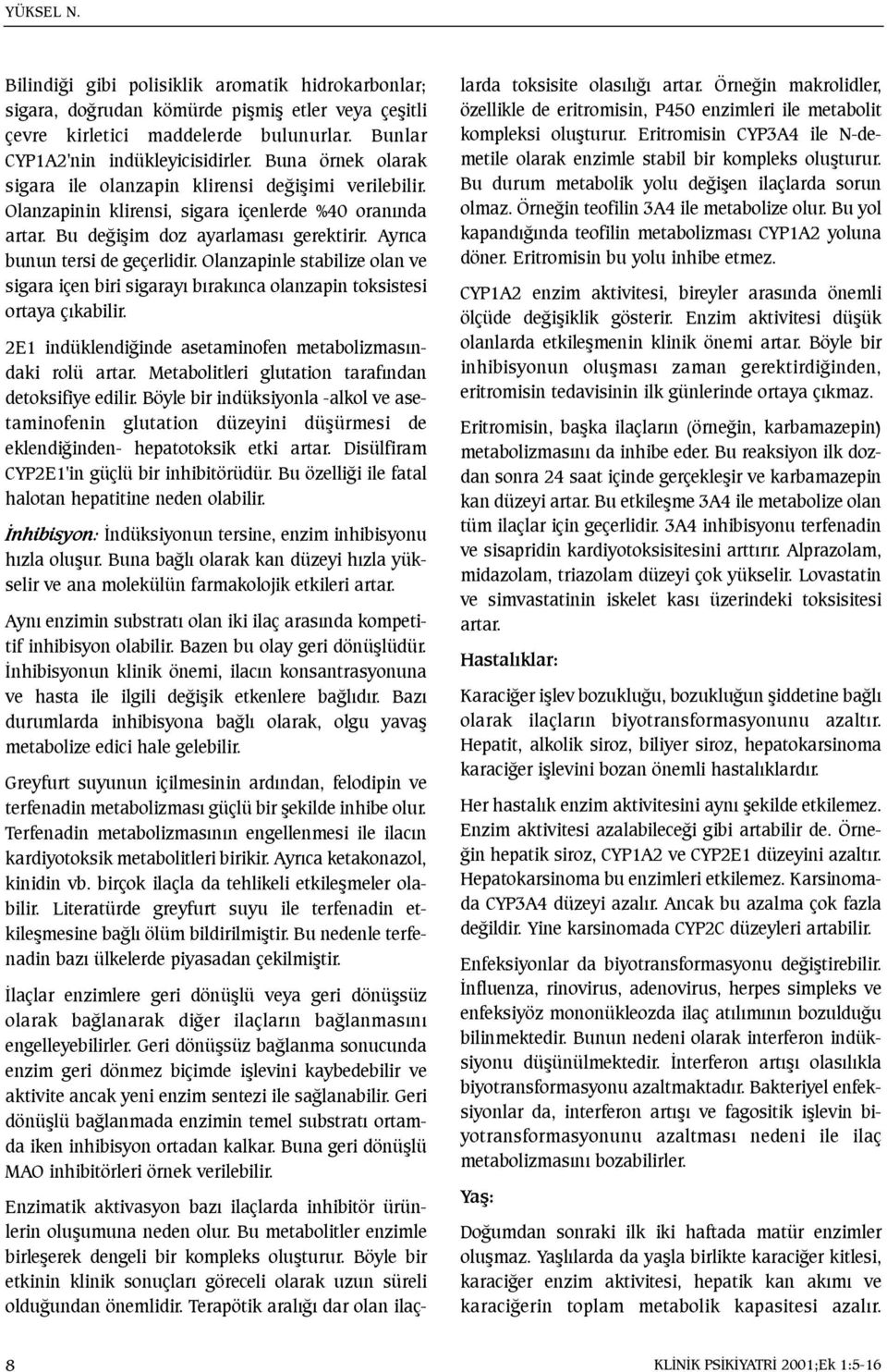 Olanzapinle stabilize olan ve sigara içen biri sigarayý býrakýnca olanzapin toksistesi ortaya çýkabilir. 2E1 indüklendiðinde asetaminofen metabolizmasýndaki rolü artar.