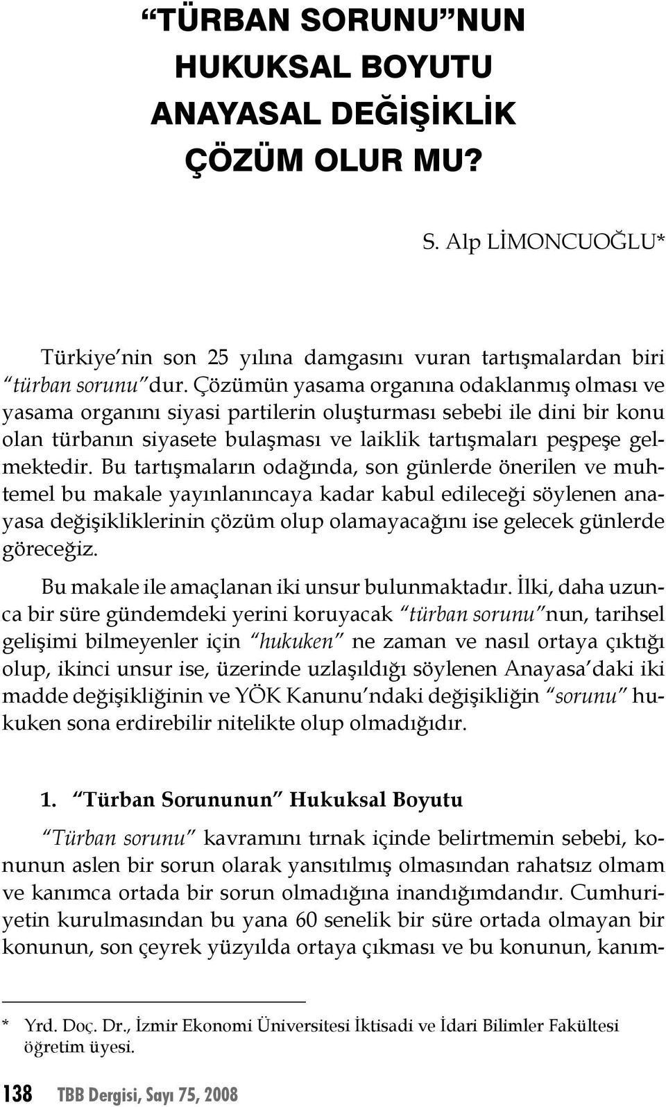 Bu tartışmaların odağında, son günlerde önerilen ve muhtemel bu makale yayınlanıncaya kadar kabul edileceği söylenen anayasa değişikliklerinin çözüm olup olamayacağını ise gelecek günlerde göreceğiz.