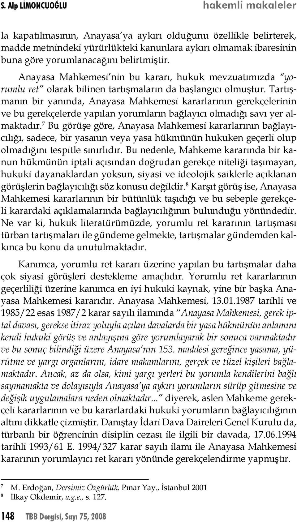 Tartışmanın bir yanında, Anayasa Mahkemesi kararlarının gerekçelerinin ve bu gerekçelerde yapılan yorumların bağlayıcı olmadığı savı yer almaktadır.