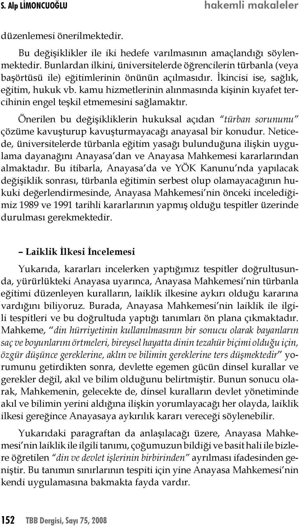 kamu hizmetlerinin alınmasında kişinin kıyafet tercihinin engel teşkil etmemesini sağlamaktır.