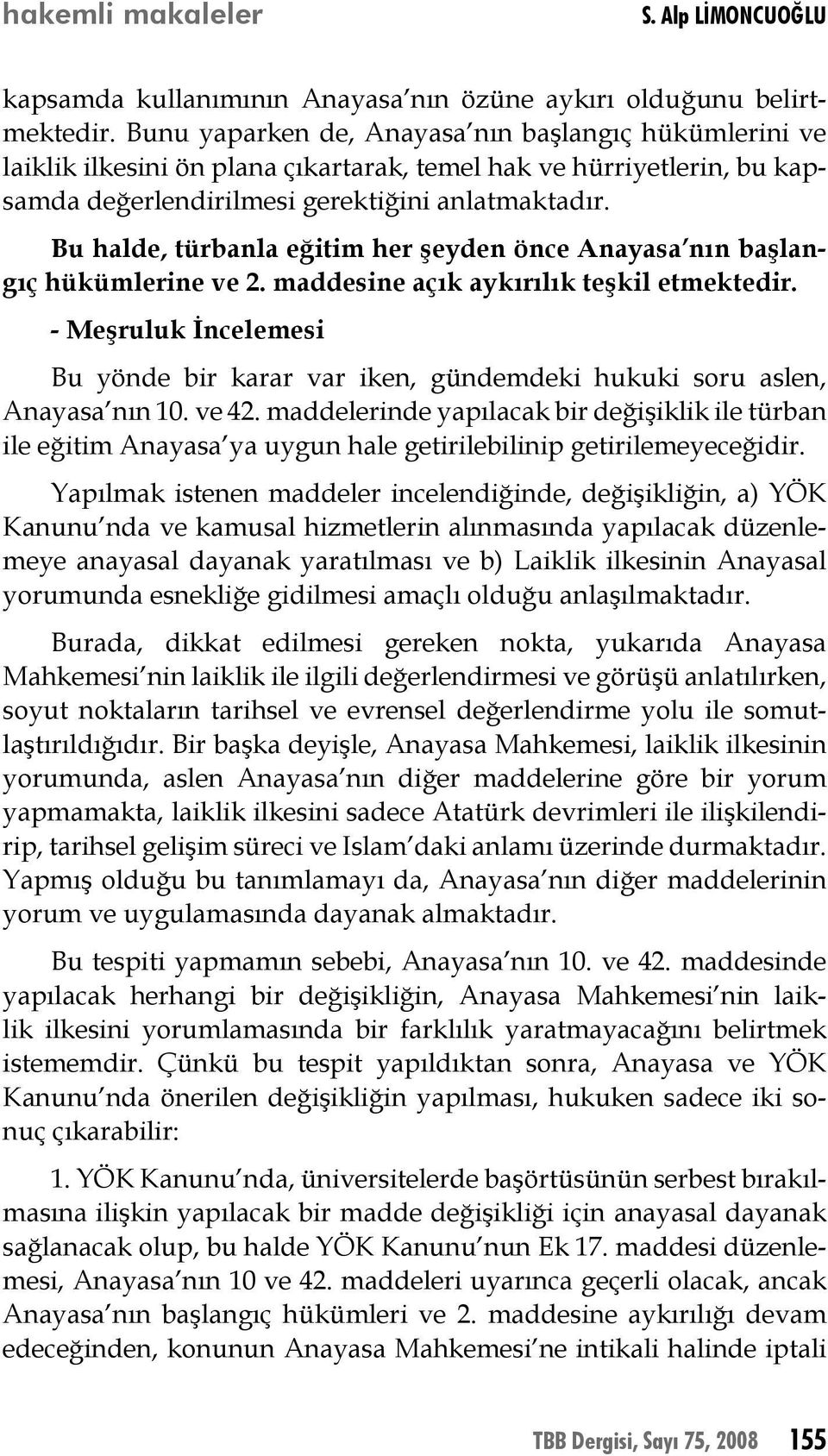 Bu halde, türbanla eğitim her şeyden önce Anayasa nın başlangıç hükümlerine ve 2. maddesine açık aykırılık teşkil etmektedir.