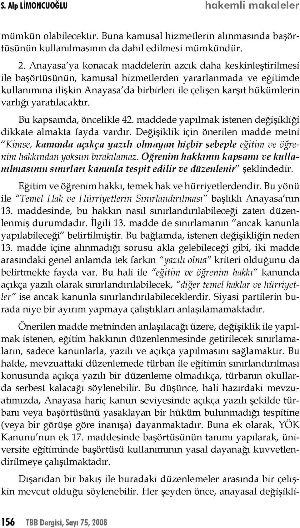 varlığı yaratılacaktır. Bu kapsamda, öncelikle 42. maddede yapılmak istenen değişikliği dikkate almakta fayda vardır.