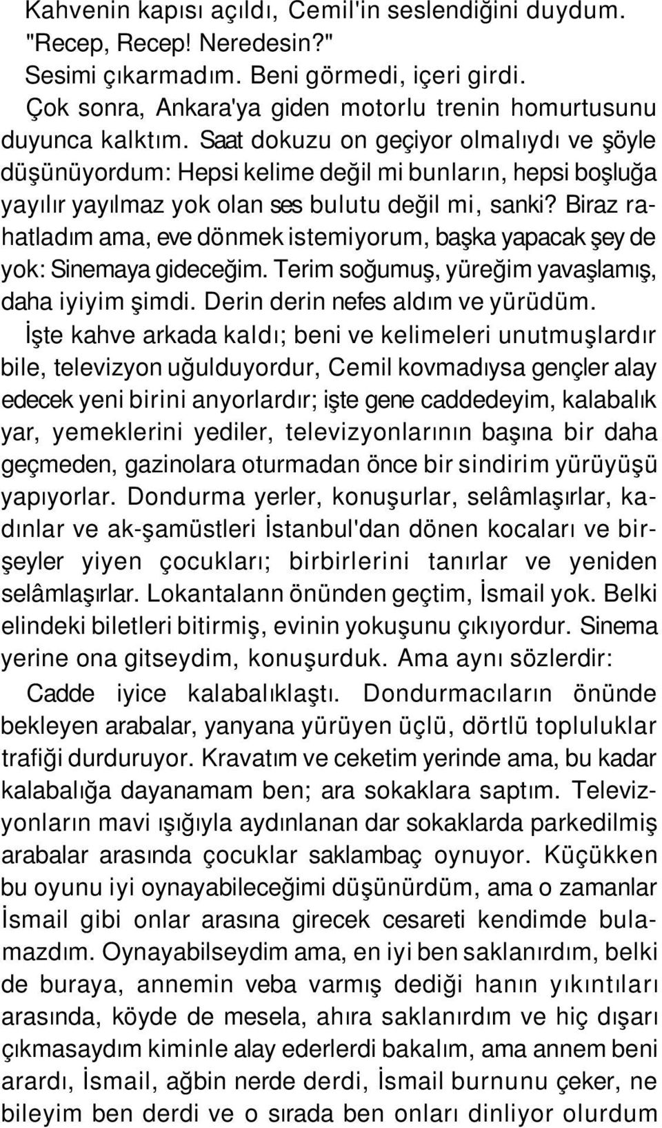 Biraz rahatladım ama, eve dönmek istemiyorum, başka yapacak şey de yok: Sinemaya gideceğim. Terim soğumuş, yüreğim yavaşlamış, daha iyiyim şimdi. Derin derin nefes aldım ve yürüdüm.