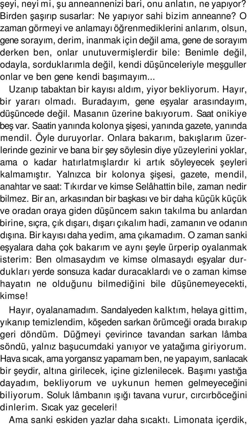 sorduklarımla değil, kendi düşünceleriyle meşguller onlar ve ben gene kendi başımayım... Uzanıp tabaktan bir kayısı aldım, yiyor bekliyorum. Hayır, bir yararı olmadı.