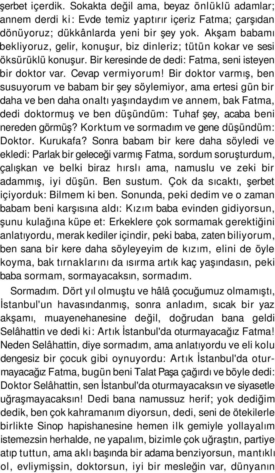 Bir doktor varmış, ben susuyorum ve babam bir şey söylemiyor, ama ertesi gün bir daha ve ben daha onaltı yaşındaydım ve annem, bak Fatma, dedi doktormuş ve ben düşündüm: Tuhaf şey, acaba beni nereden