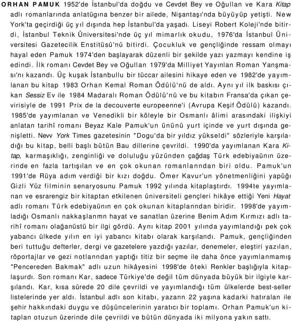 Liseyi Robert Koleji'nde bitirdi, İstanbul Teknik Ûniversitesi'nde üç yıl mimarlık okudu, 1976'da İstanbul Üniversitesi Gazetecilik Enstitüsû'nû bitirdi.