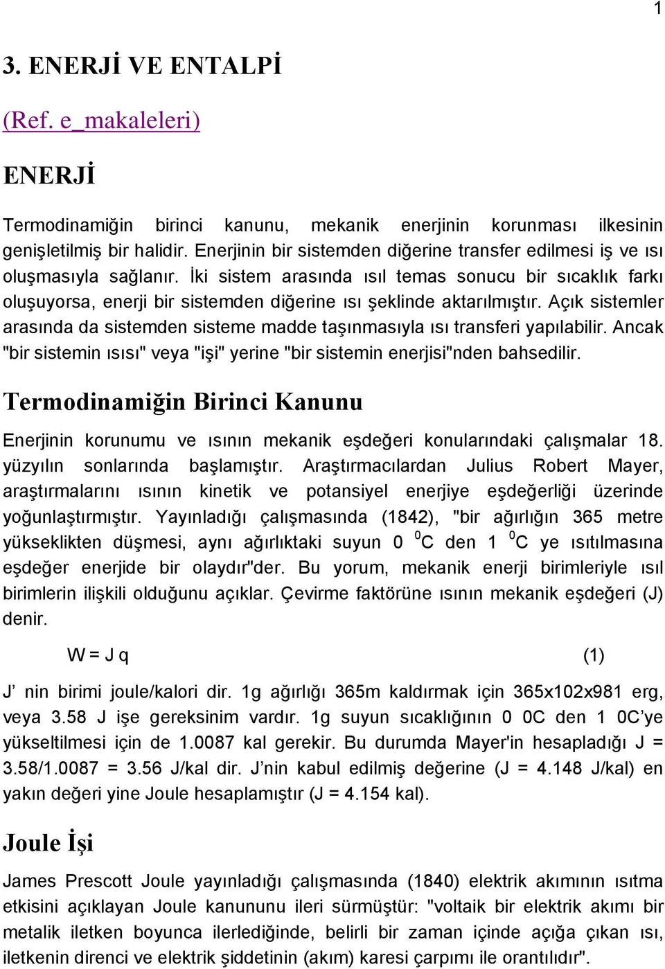 İki sistem arasında ısıl temas sonucu bir sıcaklık farkı oluşuyorsa, enerji bir sistemden diğerine ısı şeklinde aktarılmıştır.