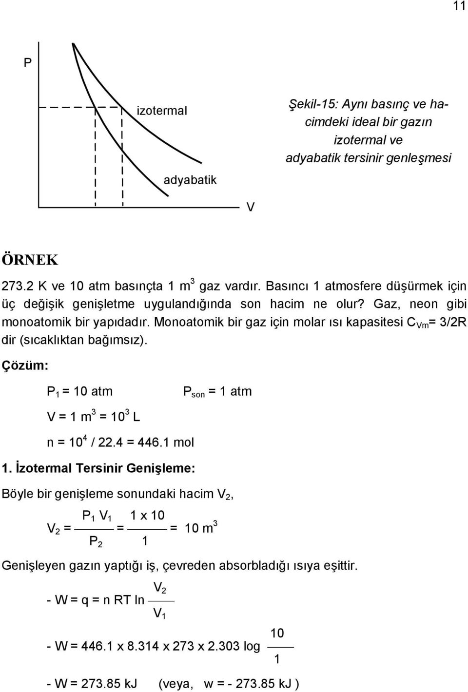 Monoatomik bir gaz için molar ısı kapasitesi C Vm = 3/2R dir (sıcaklıktan bağımsız). Çözüm: P 1 = 10 atm P son = 1 atm V = 1 m 3 = 10 3 L n = 10 4 / 22.4 = 446.1 mol 1.